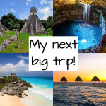 My Next Trip: Mexico, Belize, Guatemala